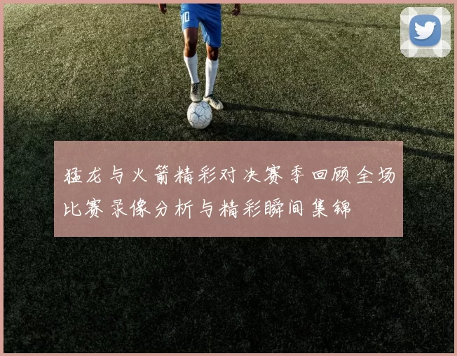 猛龙与火箭精彩对决赛季回顾全场比赛录像分析与精彩瞬间集锦