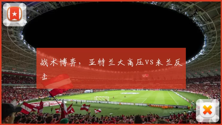 战术博弈，亚特兰大高压vs米兰反击