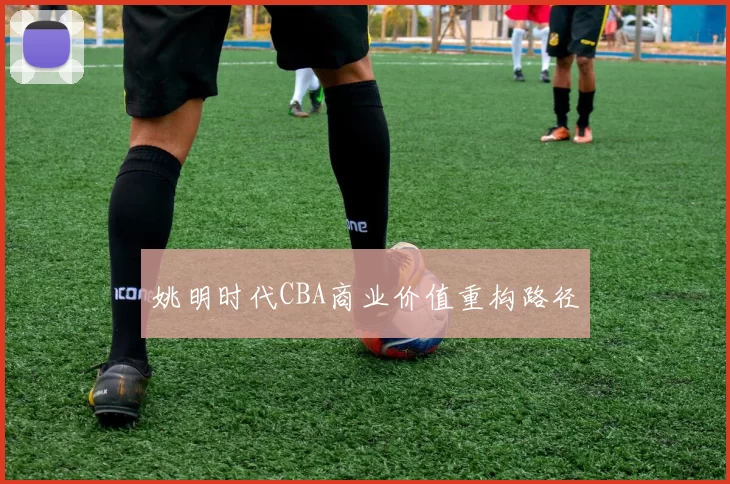 姚明时代CBA商业价值重构路径